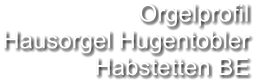 Orgelprofil  Hausorgel Hugentobler Habstetten BE