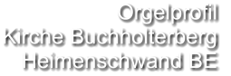Orgelprofil  Kirche Buchholterberg Heimenschwand BE