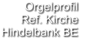Orgelprofil  Ref. Kirche Hindelbank BE