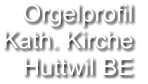 Orgelprofil  Kath. Kirche Huttwil BE