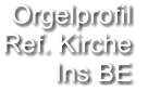 Orgelprofil  Ref. Kirche Ins BE