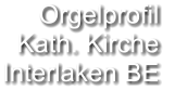 Orgelprofil  Kath. Kirche Interlaken BE