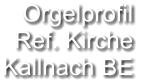 Orgelprofil  Ref. Kirche Kallnach BE
