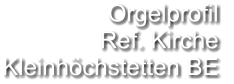 Orgelprofil  Ref. Kirche Kleinhöchstetten BE