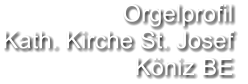Orgelprofil  Kath. Kirche St. Josef Köniz BE