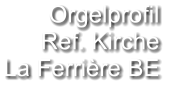 Orgelprofil  Ref. Kirche La Ferrière BE