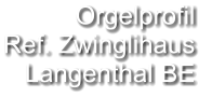 Orgelprofil  Ref. Zwinglihaus Langenthal BE