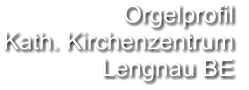 Orgelprofil  Kath. Kirchenzentrum Lengnau BE