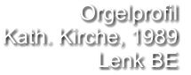 Orgelprofil  Kath. Kirche, 1989 Lenk BE