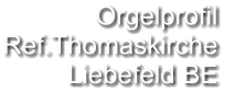 Orgelprofil  Ref.Thomaskirche Liebefeld BE