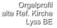 Orgelprofil  alte Ref. Kirche Lyss BE