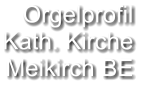 Orgelprofil  Kath. Kirche Meikirch BE