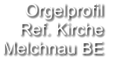 Orgelprofil  Ref. Kirche Melchnau BE