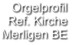 Orgelprofil  Ref. Kirche Merligen BE