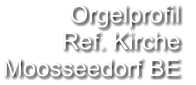 Orgelprofil  Ref. Kirche Moosseedorf BE