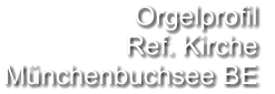 Orgelprofil  Ref. Kirche Münchenbuchsee BE