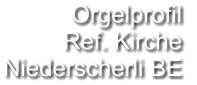 Orgelprofil  Ref. Kirche Niederscherli BE