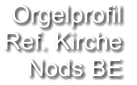 Orgelprofil  Ref. Kirche Nods BE