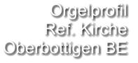 Orgelprofil  Ref. Kirche Oberbottigen BE