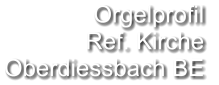 Orgelprofil  Ref. Kirche Oberdiessbach BE