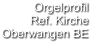 Orgelprofil  Ref. Kirche Oberwangen BE