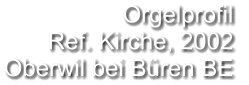 Orgelprofil  Ref. Kirche, 2002 Oberwil bei Büren BE