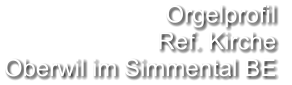 Orgelprofil  Ref. Kirche Oberwil im Simmental BE