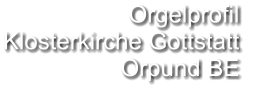 Orgelprofil  Klosterkirche Gottstatt Orpund BE