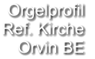 Orgelprofil  Ref. Kirche Orvin BE