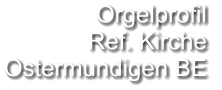 Orgelprofil  Ref. Kirche Ostermundigen BE