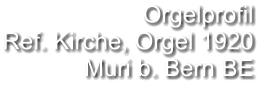Orgelprofil  Ref. Kirche, Orgel 1920 Muri b. Bern BE