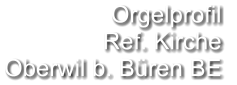 Orgelprofil  Ref. Kirche Oberwil b. Büren BE