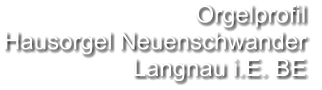 Orgelprofil  Hausorgel Neuenschwander Langnau i.E. BE