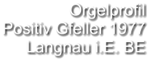 Orgelprofil  Positiv Gfeller 1977 Langnau i.E. BE