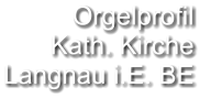 Orgelprofil  Kath. Kirche Langnau i.E. BE