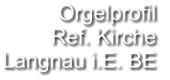 Orgelprofil  Ref. Kirche Langnau i.E. BE