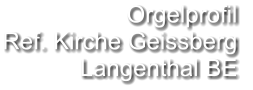 Orgelprofil  Ref. Kirche Geissberg Langenthal BE