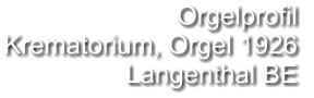 Orgelprofil  Krematorium, Orgel 1926 Langenthal BE