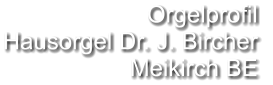 Orgelprofil  Hausorgel Dr. J. Bircher Meikirch BE