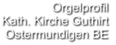 Orgelprofil  Kath. Kirche Guthirt Ostermundigen BE