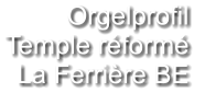 Orgelprofil  Temple réformé La Ferrière BE