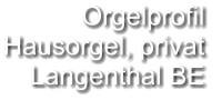 Orgelprofil  Hausorgel, privat Langenthal BE