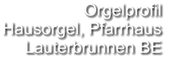 Orgelprofil  Hausorgel, Pfarrhaus Lauterbrunnen BE