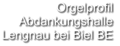 Orgelprofil  Abdankungshalle Lengnau bei Biel BE