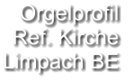 Orgelprofil  Ref. Kirche Limpach BE