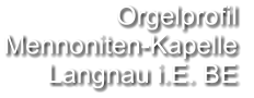 Orgelprofil  Mennoniten-Kapelle Langnau i.E. BE