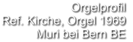 Orgelprofil  Ref. Kirche, Orgel 1969 Muri bei Bern BE