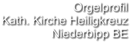 Orgelprofil  Kath. Kirche Heiligkreuz Niederbipp BE