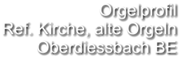 Orgelprofil  Ref. Kirche, alte Orgeln Oberdiessbach BE