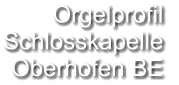 Orgelprofil  Schlosskapelle Oberhofen BE